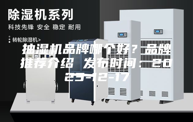 抽濕機(jī)品牌哪個(gè)好？品牌推薦介紹 發(fā)布時(shí)間：2023-12-17