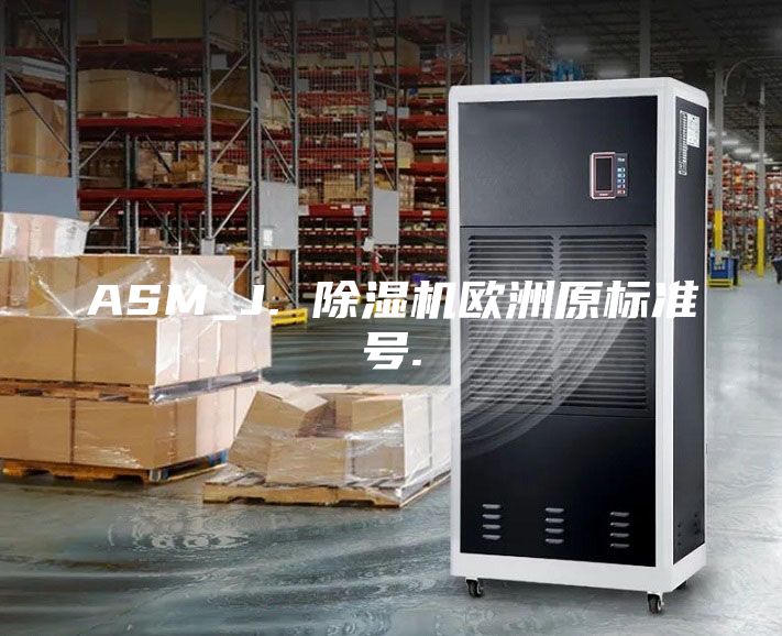 ASM_J. 除濕機(jī)歐洲原標(biāo)準(zhǔn)號(hào).