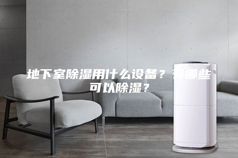 地下室除濕用什么設(shè)備？有哪些可以除濕？