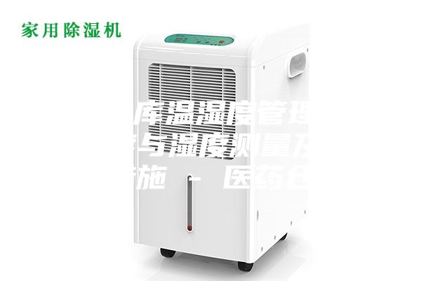 藥品倉庫溫濕度管理辦法，溫度與濕度測量及其調(diào)控措施 - 醫(yī)藥倉儲