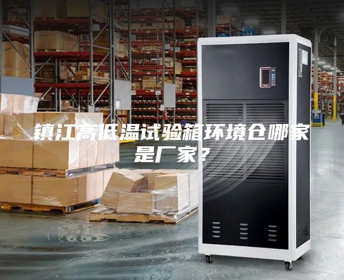 鎮(zhèn)江高低溫試驗箱環(huán)境倉哪家是廠家？