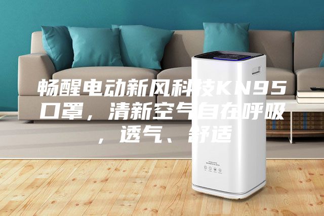暢醒電動新風科技KN95口罩，清新空氣自在呼吸，透氣、舒適